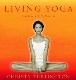 Living Yoga: Creating a Life Practice