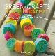 Green Crafts for Children: 35 Step-by-Step Projects Using Natural, Recycled, And Found Materials